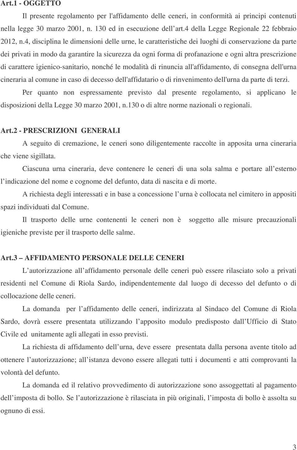 4, disciplina le dimensioni delle urne, le caratteristiche dei luoghi di conservazione da parte dei privati in modo da garantire la sicurezza da ogni forma di profanazione e ogni altra prescrizione