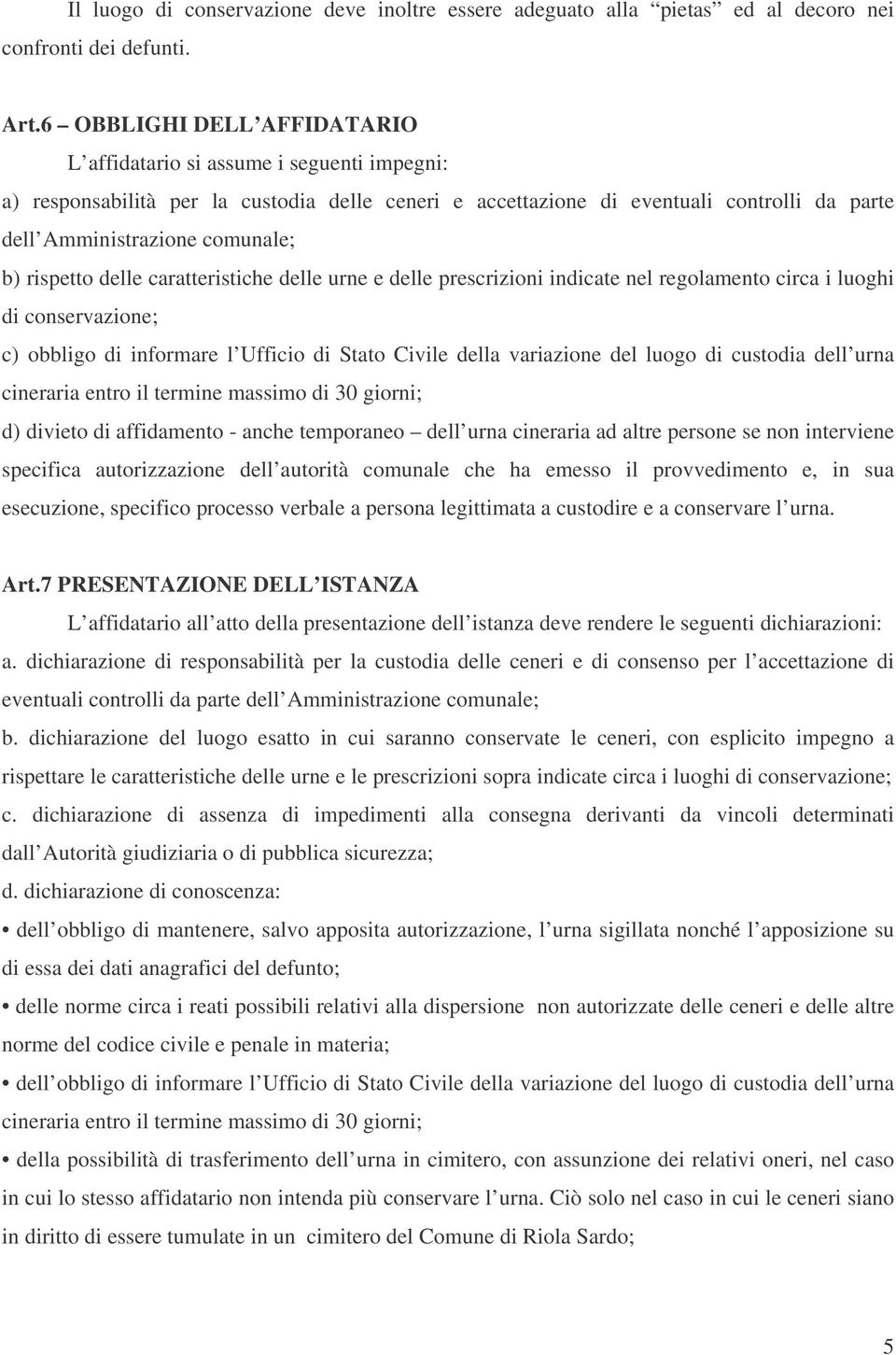 rispetto delle caratteristiche delle urne e delle prescrizioni indicate nel regolamento circa i luoghi di conservazione; c) obbligo di informare l Ufficio di Stato Civile della variazione del luogo