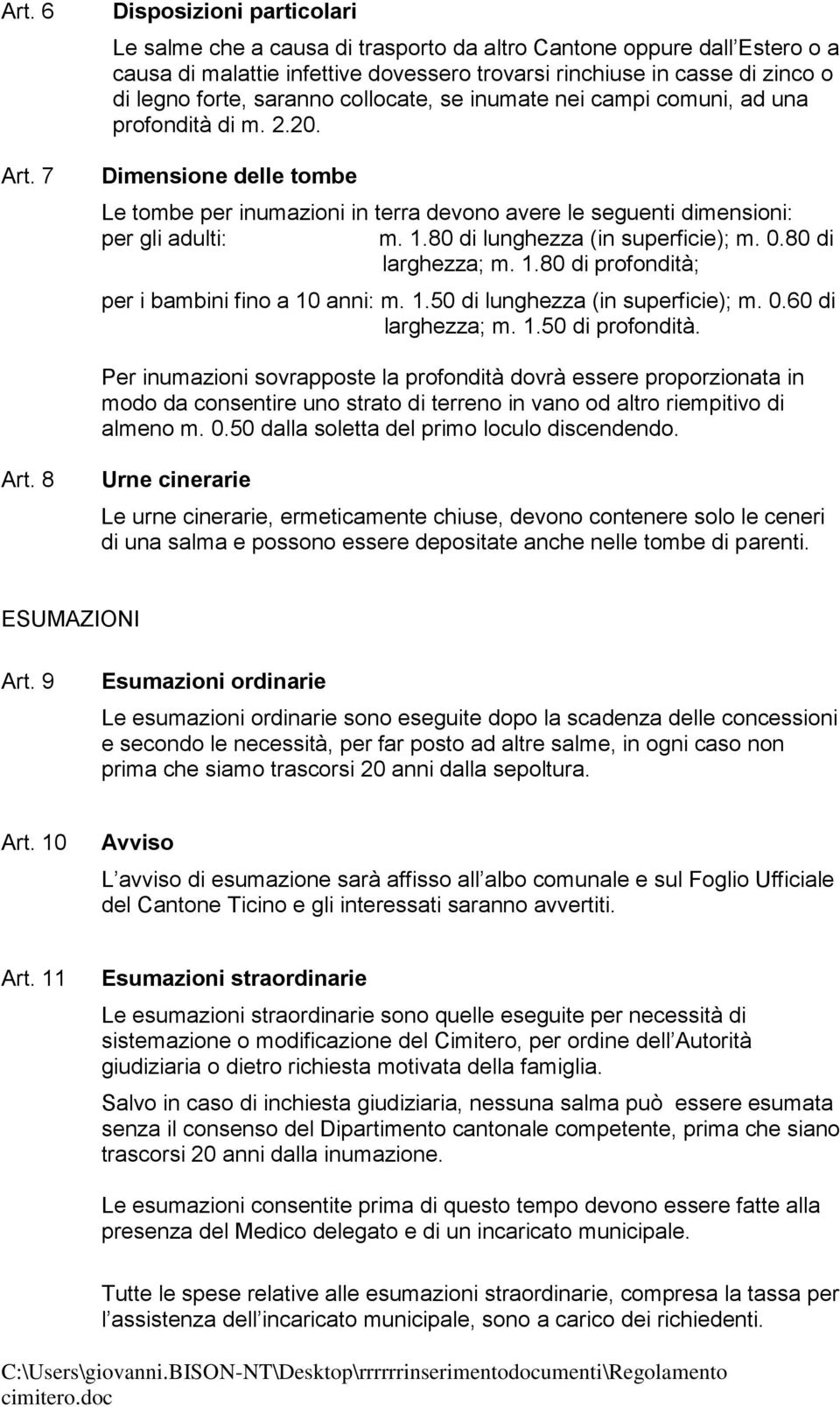 saranno collocate, se inumate nei campi comuni, ad una profondità di m. 2.20. Dimensione delle tombe Le tombe per inumazioni in terra devono avere le seguenti dimensioni: per gli adulti: m. 1.