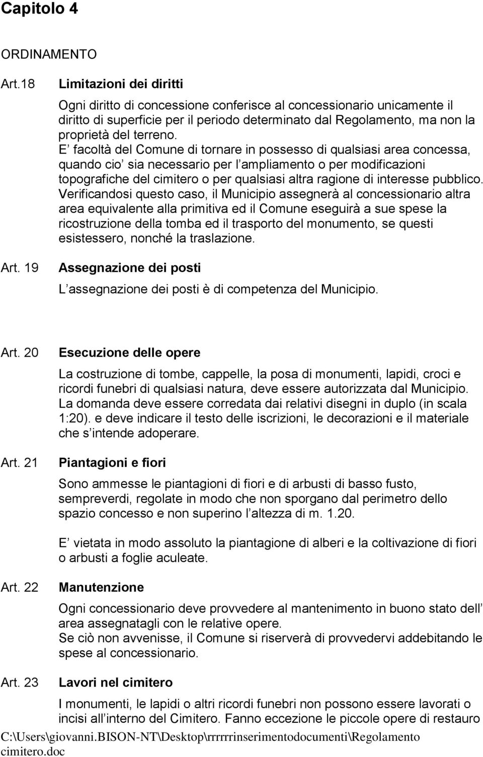 E facoltà del Comune di tornare in possesso di qualsiasi area concessa, quando cio sia necessario per l ampliamento o per modificazioni topografiche del cimitero o per qualsiasi altra ragione di