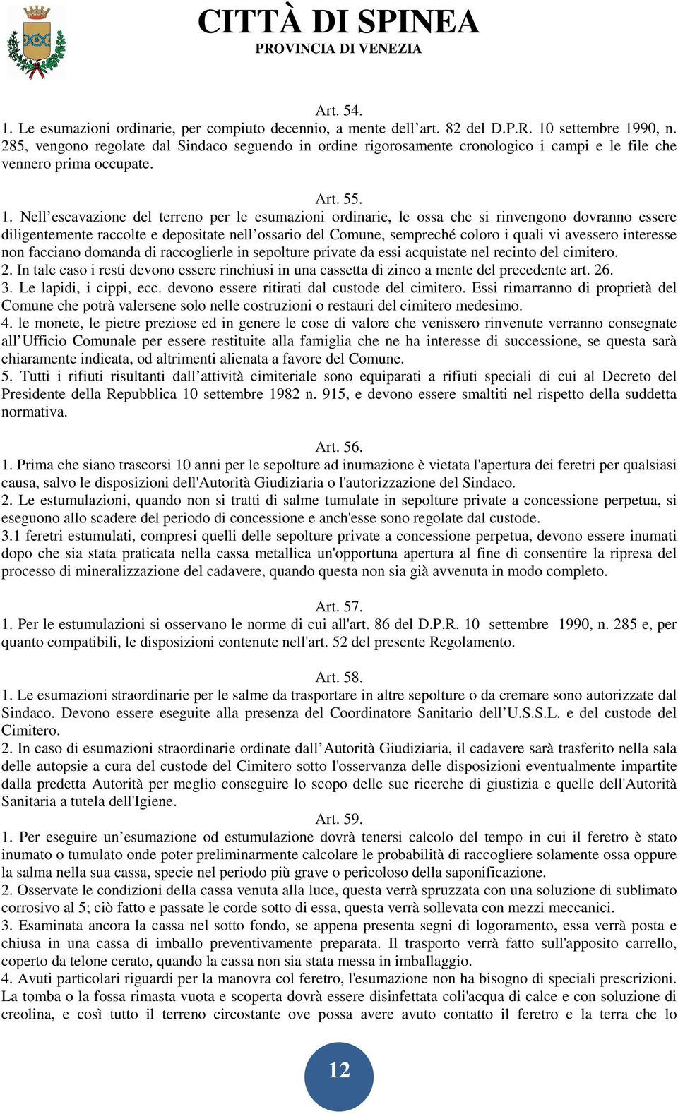 Nell escavazione del terreno per le esumazioni ordinarie, le ossa che si rinvengono dovranno essere diligentemente raccolte e depositate nell ossario del Comune, sempreché coloro i quali vi avessero