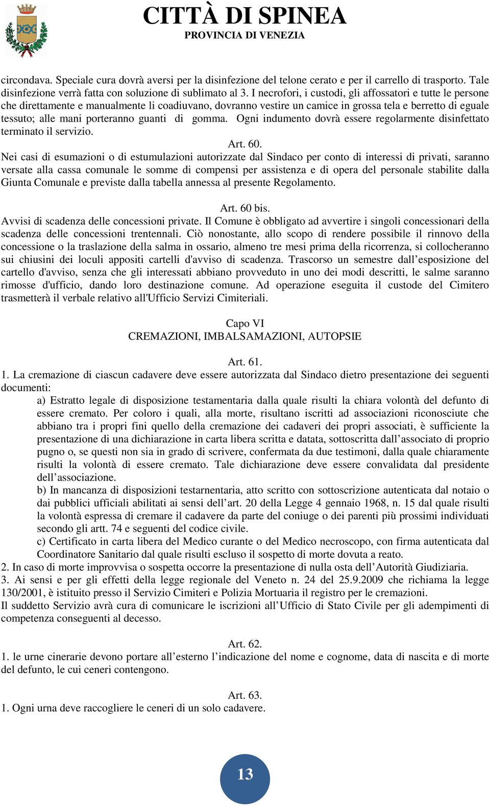 guanti di gomma. Ogni indumento dovrà essere regolarmente disinfettato terminato il servizio. Art. 60.