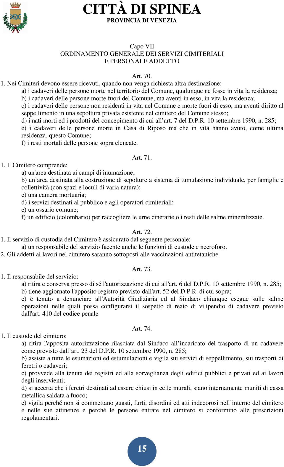 delle persone morte fuori del Comune, ma aventi in esso, in vita la residenza; c) i cadaveri delle persone non residenti in vita nel Comune e morte fuori di esso, ma aventi diritto al seppellimento