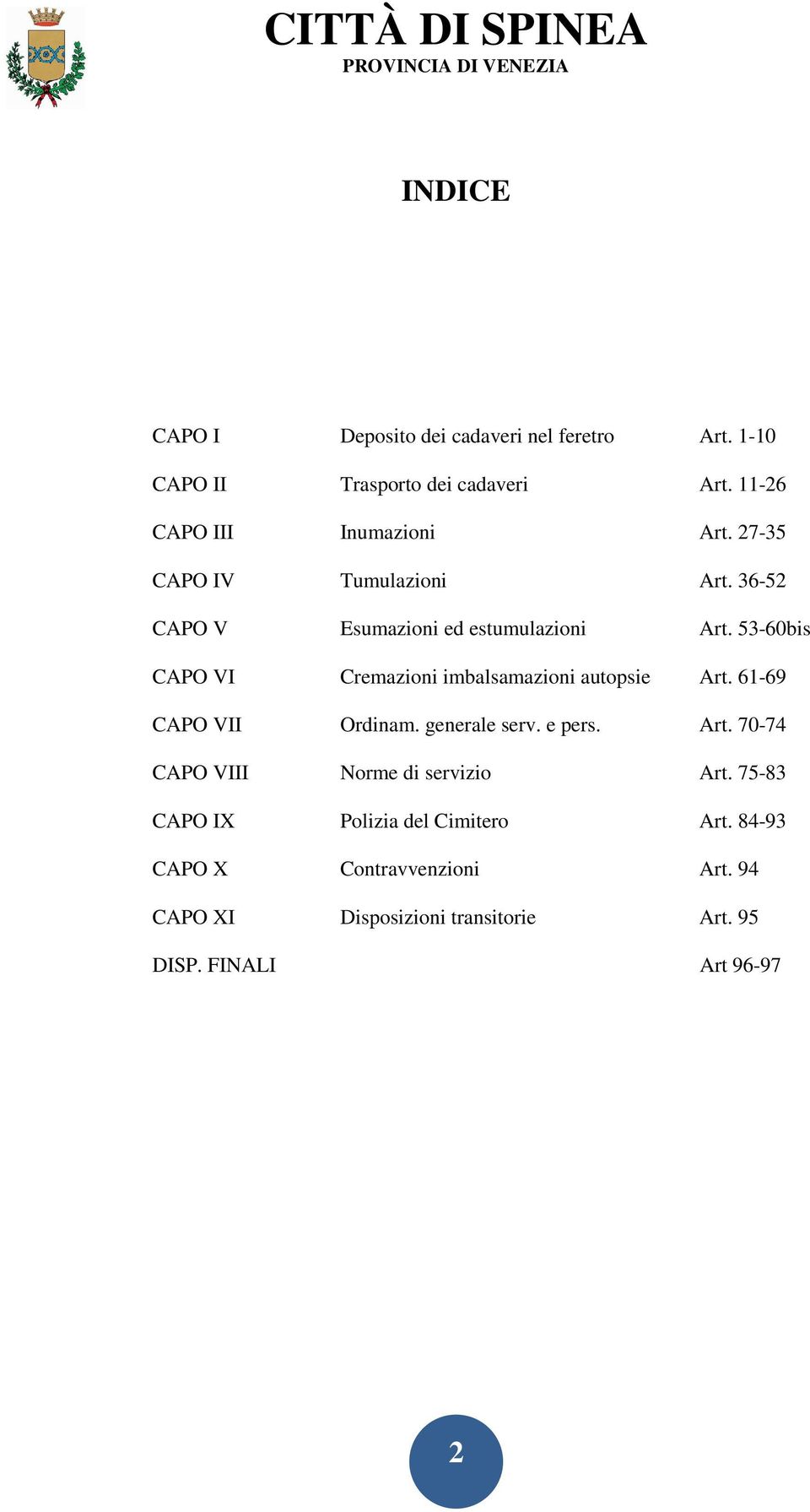 53-60bis CAPO VI Cremazioni imbalsamazioni autopsie Art. 61-69 CAPO VII Ordinam. generale serv. e pers. Art. 70-74 CAPO VIII Norme di servizio Art.