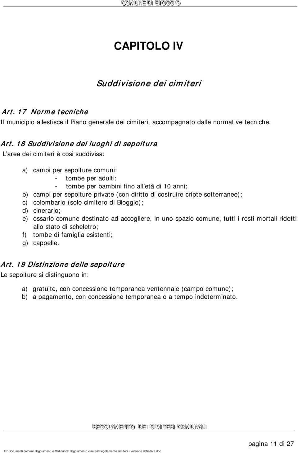 8 Suddivisione dei luoghi di sepoltura L area dei cimiteri è così suddivisa: a) campi per sepolture comuni: - tombe per adulti; - tombe per bambini fino all età di 0 anni; b) campi per sepolture