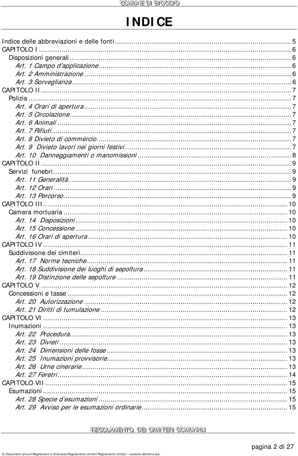 .. 8 CAPITOLO II... 9 Servizi funebri... 9 Art. Generalità... 9 Art. Orari... 9 Art. Percorso... 9 CAPITOLO III... 0 Camera mortuaria... 0 Art. 4 Disposizioni... 0 Art. 5 Concessione... 0 Art. 6 Orari di apertura.