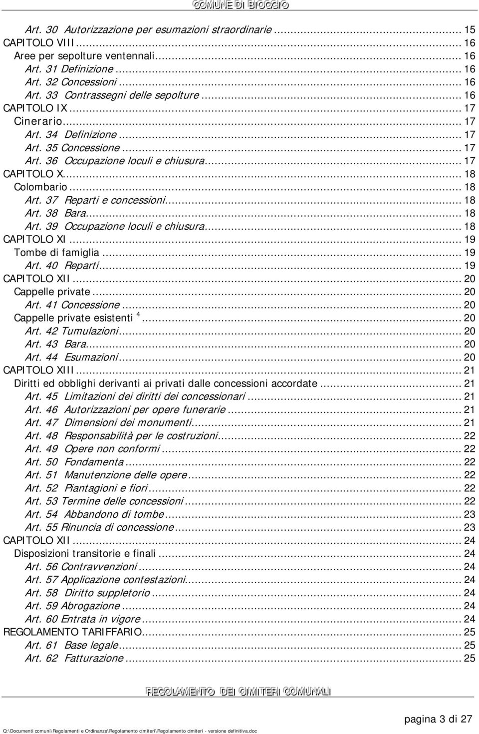 .. 8 Art. 9 Occupazione loculi e chiusura... 8 CAPITOLO XI... 9 Tombe di famiglia... 9 Art. 40 Reparti... 9 CAPITOLO XII... 0 Cappelle private... 0 Art. 4 Concessione... 0 Cappelle private esistenti 4.