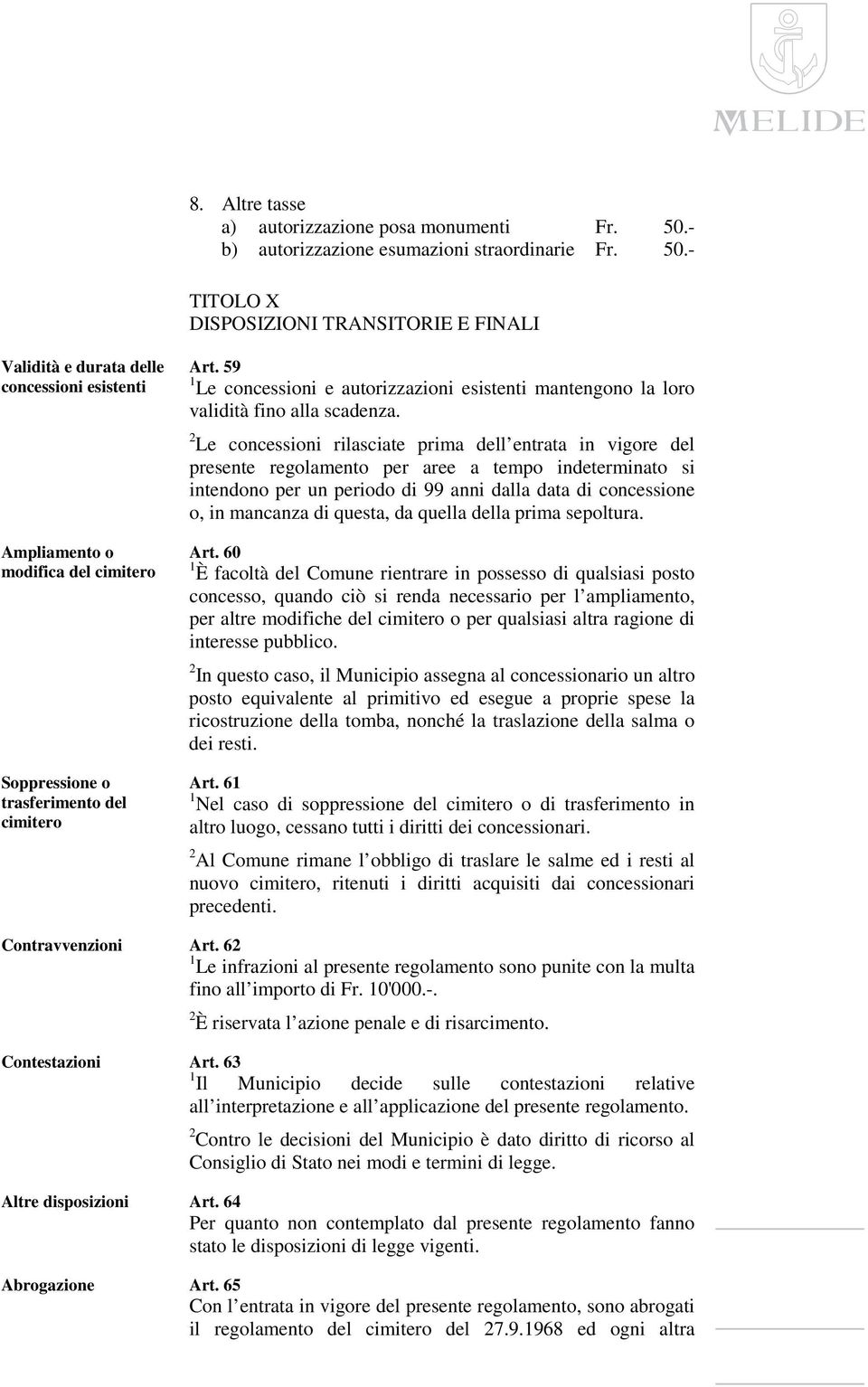 - TITOLO X DISPOSIZIONI TRANSITORIE E FINALI Validità e durata delle concessioni esistenti Ampliamento o modifica del cimitero Soppressione o trasferimento del cimitero Contravvenzioni Contestazioni