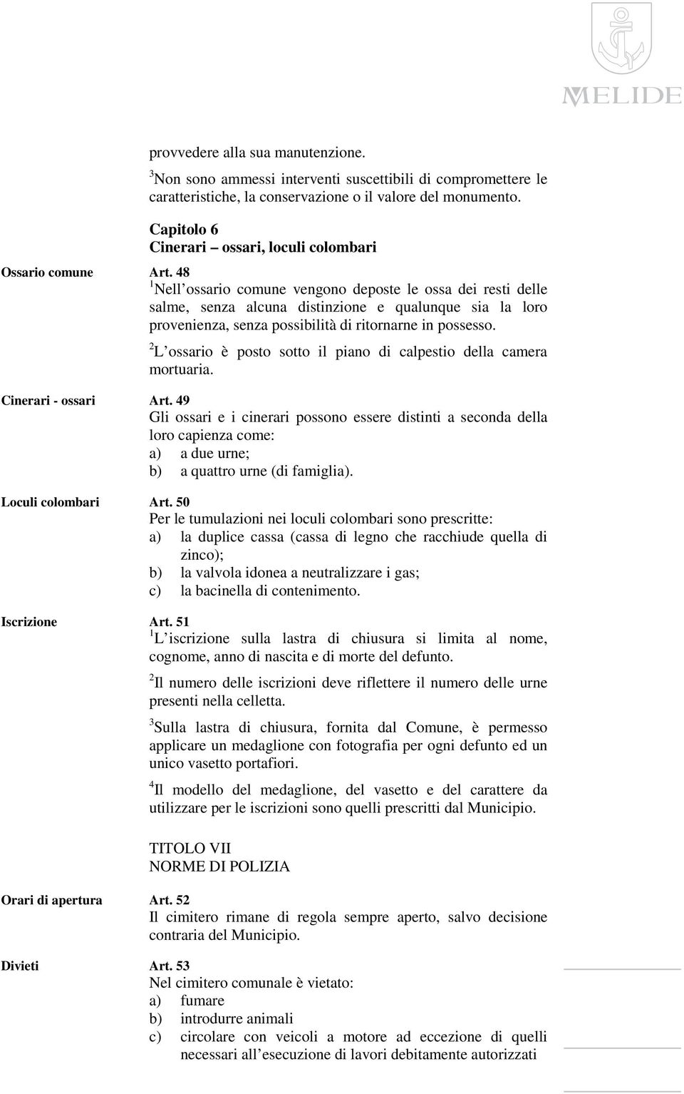 48 1 Nell ossario comune vengono deposte le ossa dei resti delle salme, senza alcuna distinzione e qualunque sia la loro provenienza, senza possibilità di ritornarne in possesso.