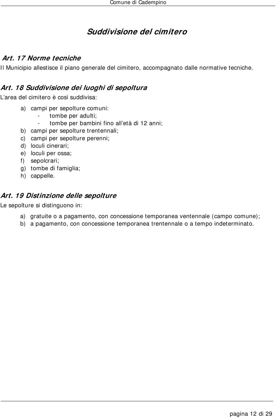 8 Suddivisione dei luoghi di sepoltura L area del cimitero è così suddivisa: a) campi per sepolture comuni: - tombe per adulti; - tombe per bambini fino all età di anni; b) campi