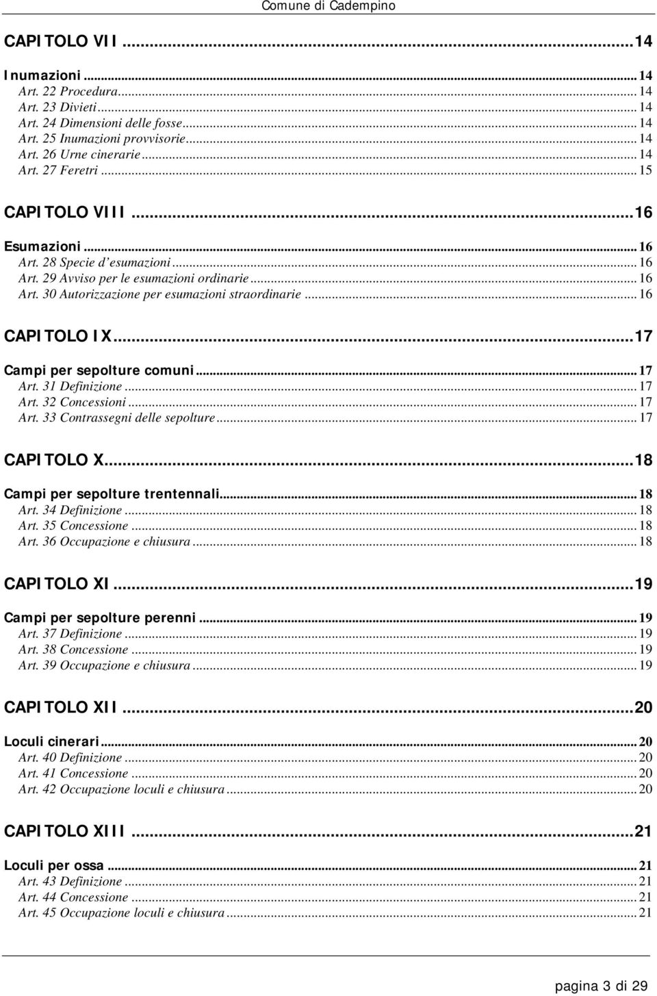 .. 7 Art. Definizione... 7 Art. Concessioni... 7 Art. Contrassegni delle sepolture... 7 CAPITOLO X...8 Campi per sepolture trentennali... 8 Art. 4 Definizione... 8 Art. 5 Concessione... 8 Art. 6 Occupazione e chiusura.