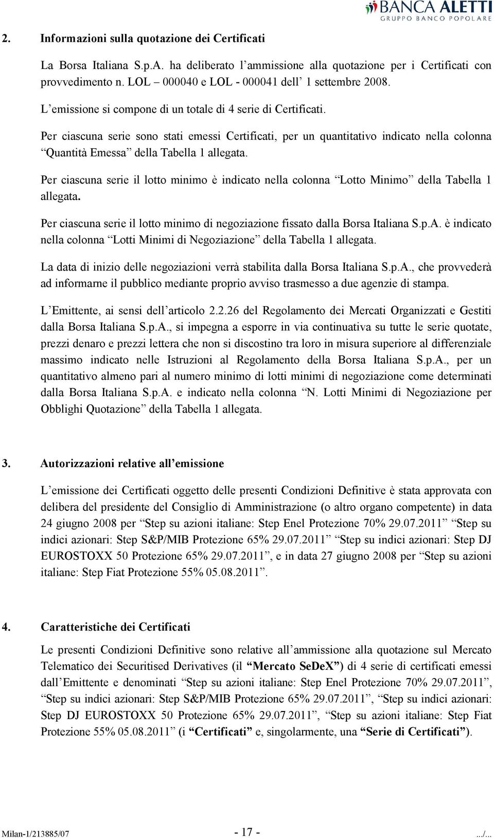 Per ciascuna serie sono stati emessi Certificati, per un quantitativo indicato nella colonna Quantità Emessa della Tabella 1 allegata.