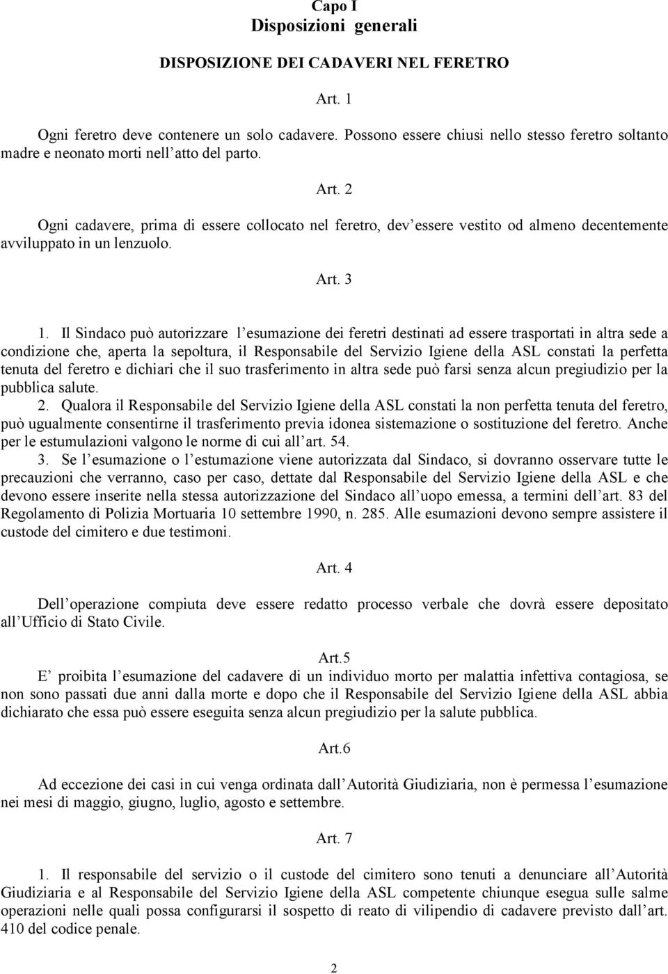 2 Ogni cadavere, prima di essere collocato nel feretro, dev essere vestito od almeno decentemente avviluppato in un lenzuolo. Art. 3 1.