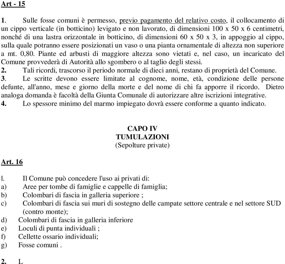 lastra orizzontale in botticino, di dimensioni 60 x 50 x 3, in appoggio al cippo, sulla quale potranno essere posizionati un vaso o una pianta ornamentale di altezza non superiore a mt. 0,80.