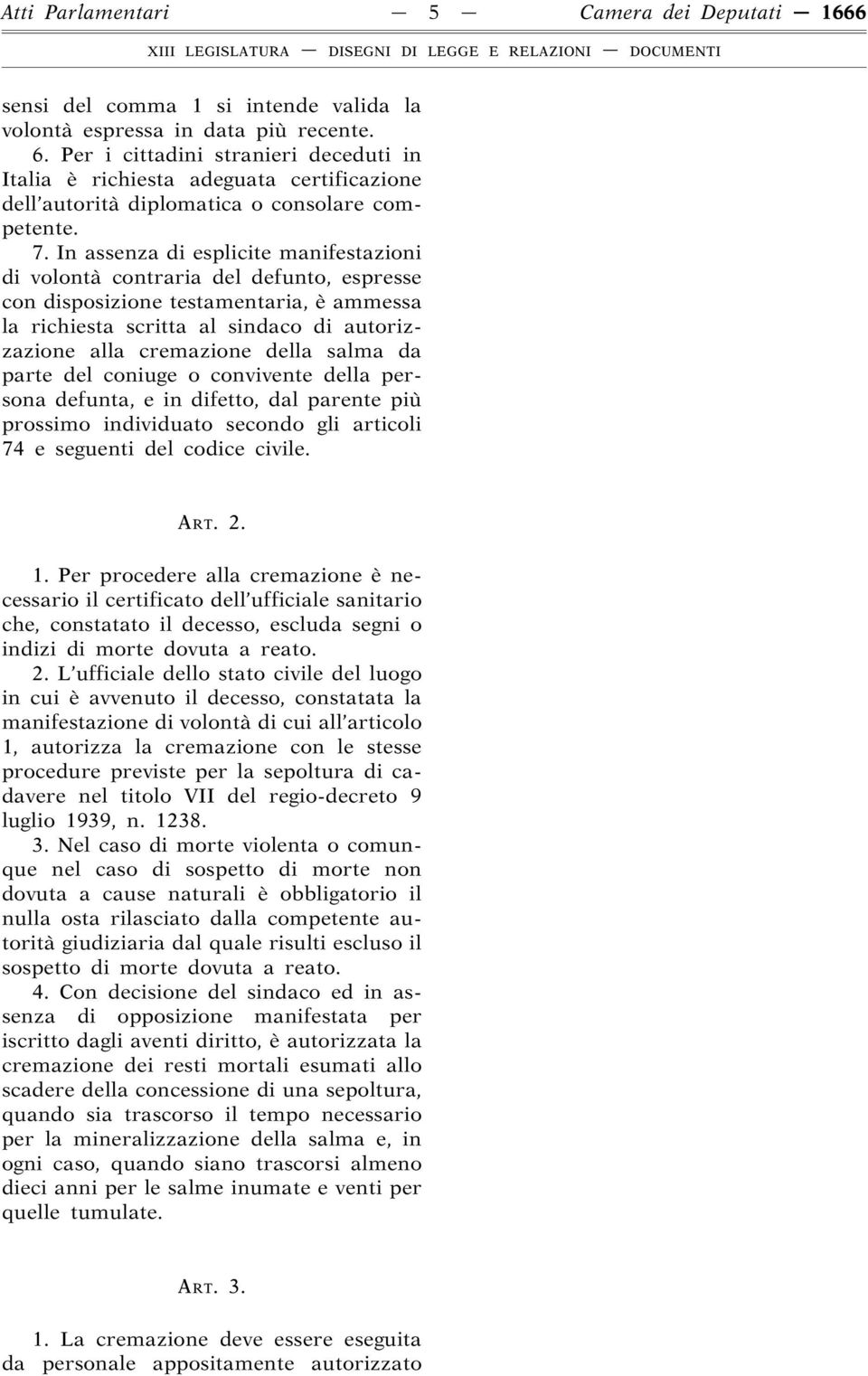 In assenza di esplicite manifestazioni di volontà contraria del defunto, espresse con disposizione testamentaria, è ammessa la richiesta scritta al sindaco di autorizzazione alla cremazione della