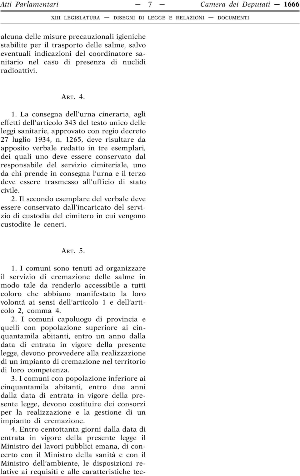 1265, deve risultare da apposito verbale redatto in tre esemplari, dei quali uno deve essere conservato dal responsabile del servizio cimiteriale, uno da chi prende in consegna l urna e il terzo deve