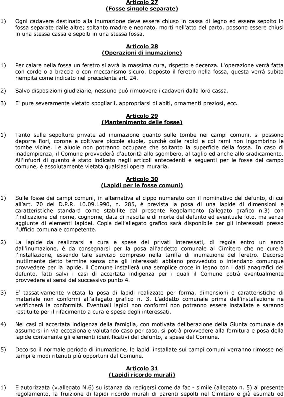 Articolo 28 (Operazioni di inumazione) 1) Per calare nella fossa un feretro si avrà la massima cura, rispetto e decenza. L'operazione verrà fatta con corde o a braccia o con meccanismo sicuro.