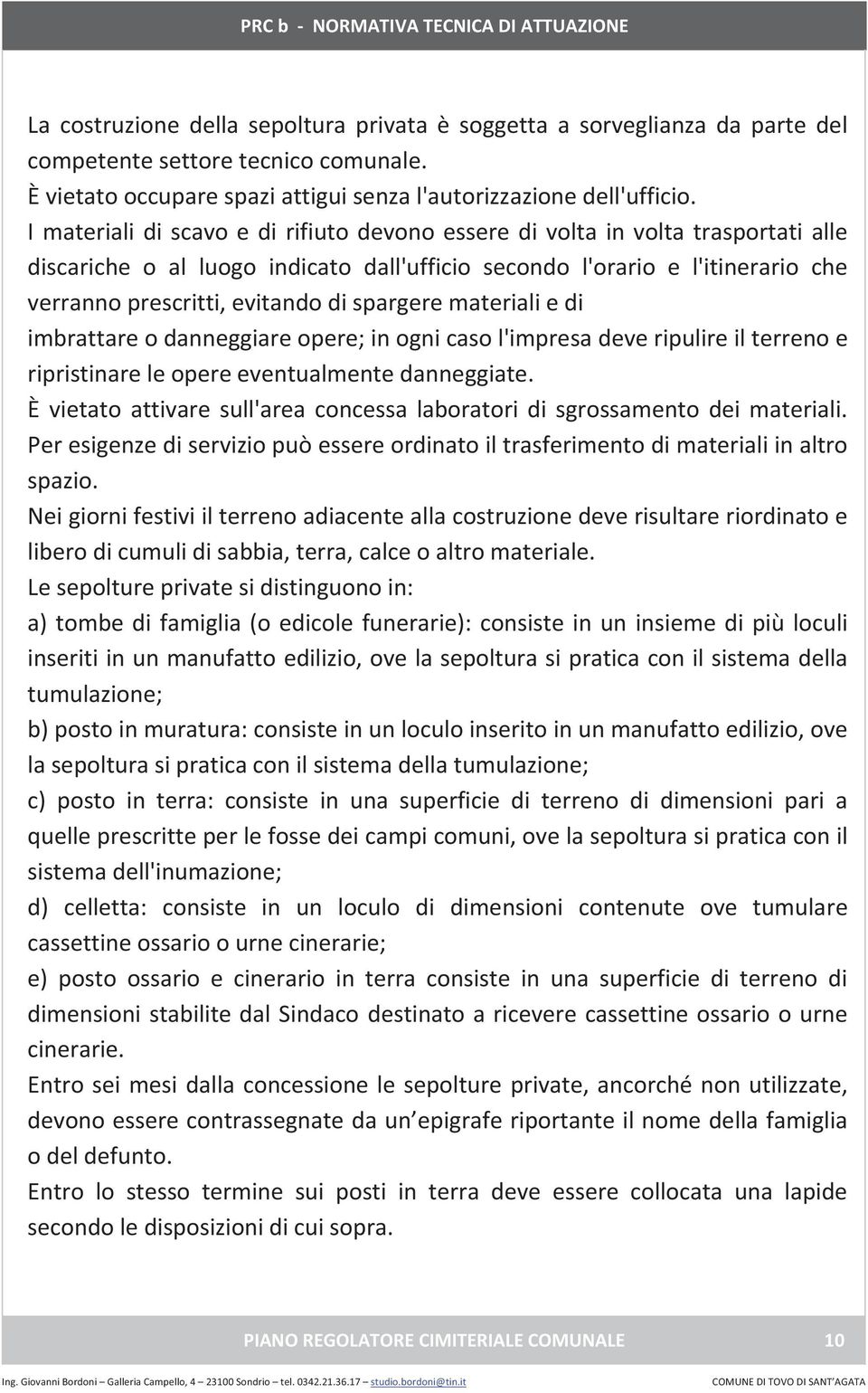 spargere materiali e di imbrattare o danneggiare opere; in ogni caso l'impresa deve ripulire il terreno e ripristinare le opere eventualmente danneggiate.