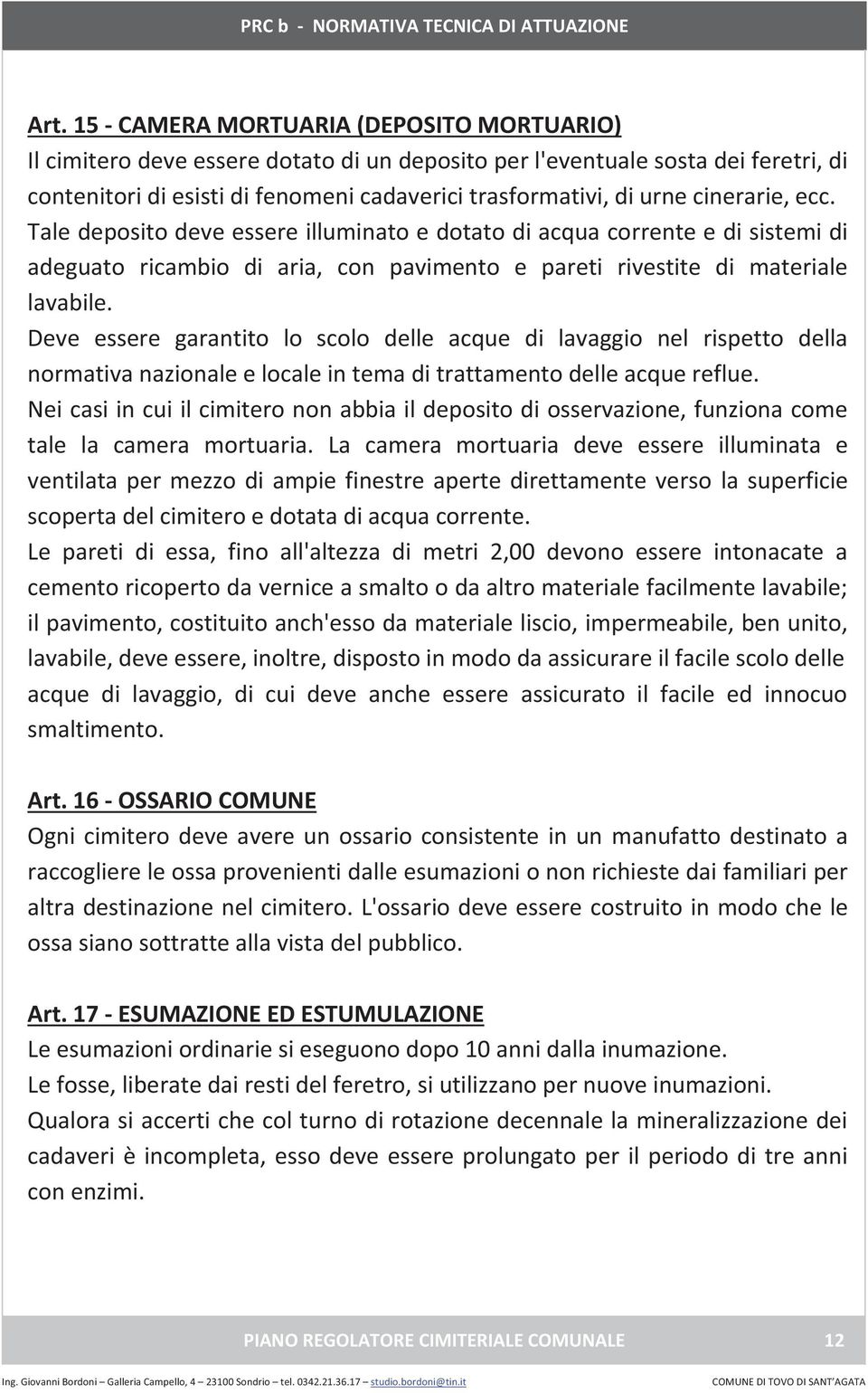 Deve essere garantito lo scolo delle acque di lavaggio nel rispetto della normativa nazionale e locale in tema di trattamento delle acque reflue.