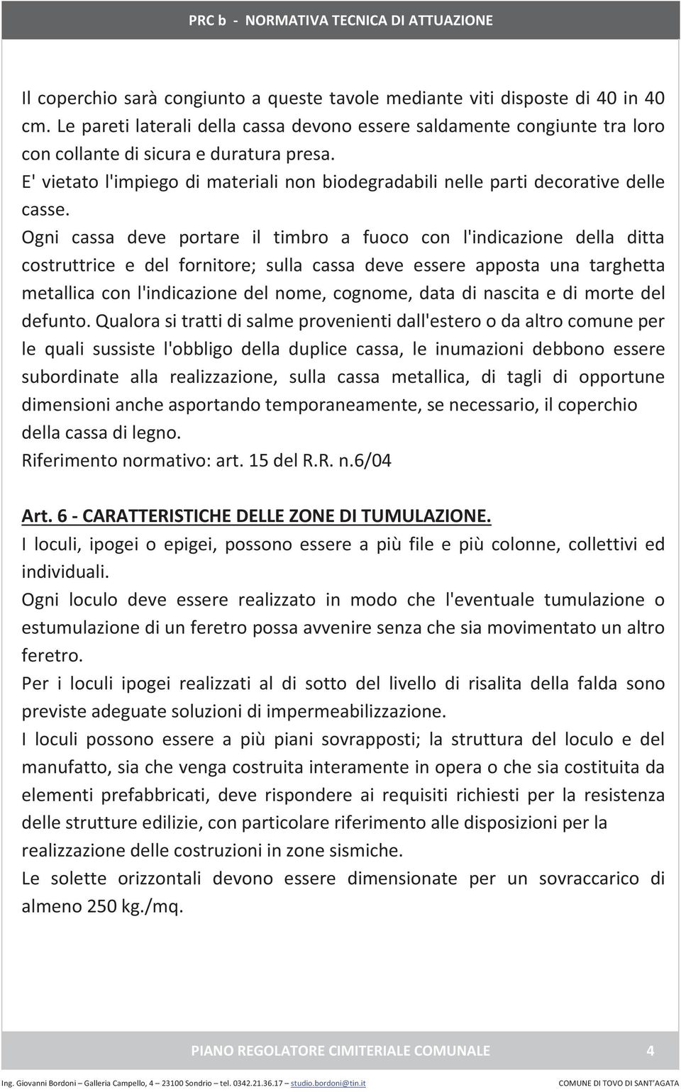 Ogni cassa deve portare il timbro a fuoco con l'indicazione della ditta costruttrice e del fornitore; sulla cassa deve essere apposta una targhetta metallica con l'indicazione del nome, cognome, data