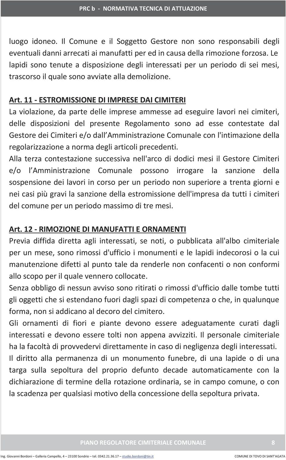 11 - ESTROMISSIONE DI IMPRESE DAI CIMITERI La violazione, da parte delle imprese ammesse ad eseguire lavori nei cimiteri, delle disposizioni del presente Regolamento sono ad esse contestate dal