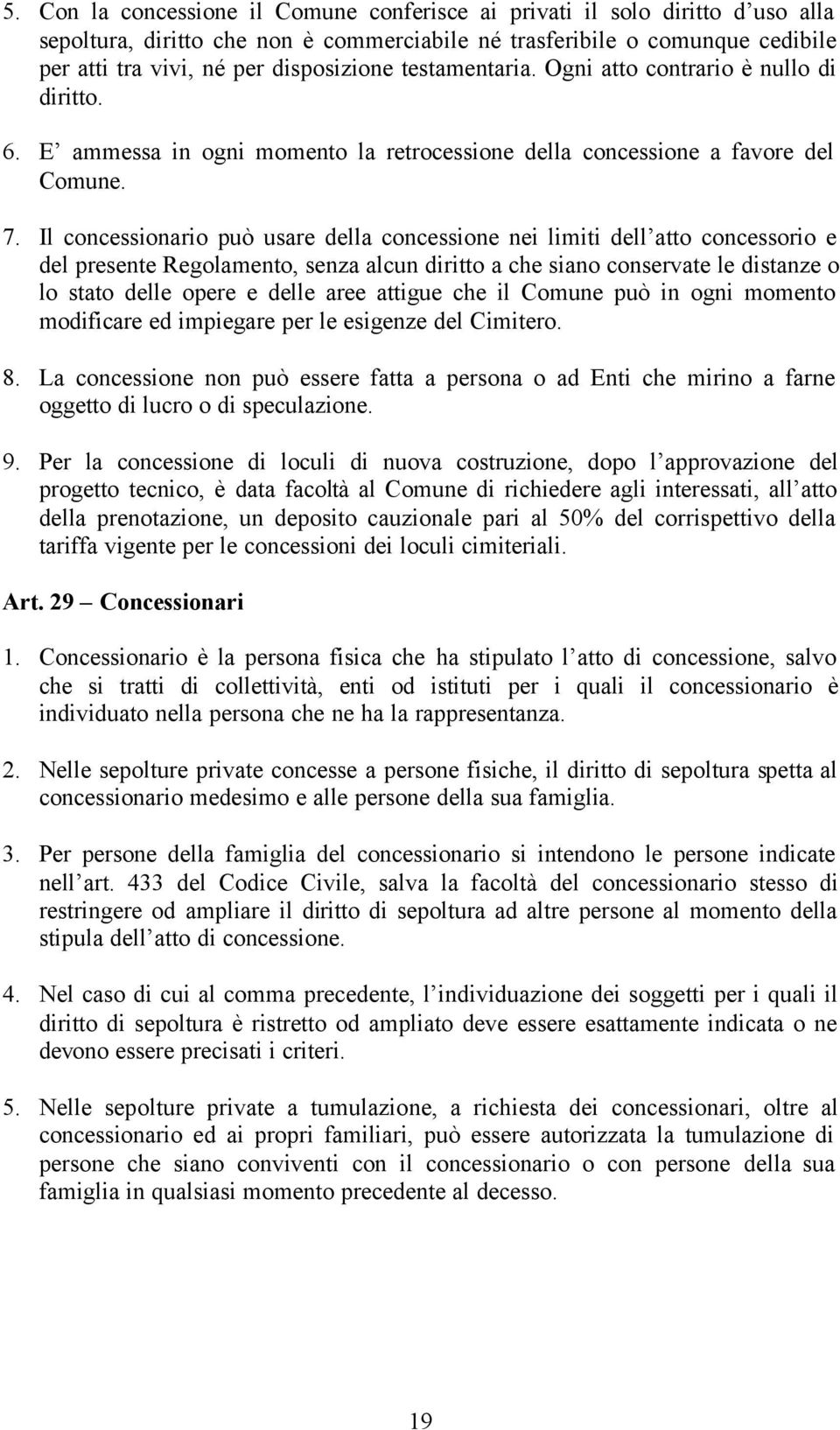 Il concessionario può usare della concessione nei limiti dell atto concessorio e del presente Regolamento, senza alcun diritto a che siano conservate le distanze o lo stato delle opere e delle aree