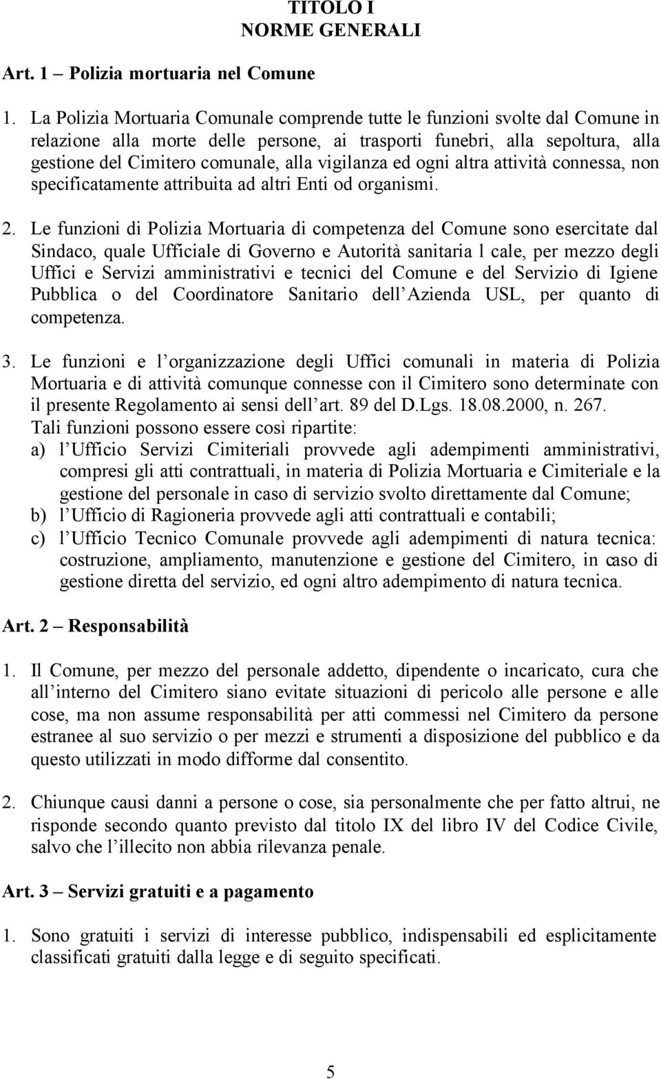 vigilanza ed ogni altra attività connessa, non specificatamente attribuita ad altri Enti od organismi. 2.