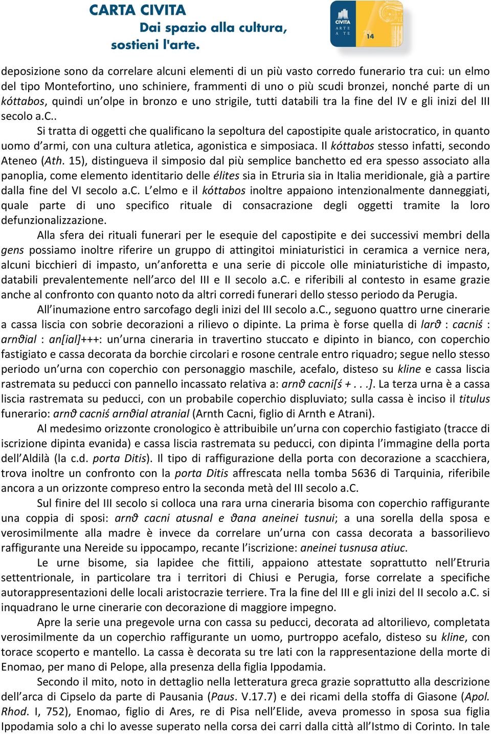 loa.c.. Sitrattadioggettichequalificanolasepolturadelcapostipitequalearistocratico,inquanto uomod armi,conunaculturaatletica,agonisticaesimposiaca.ilkóttabosstessoinfatti,secondo Ateneo(Ath.