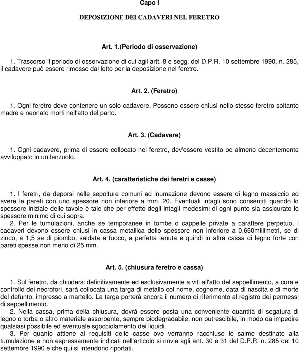 Possono essere chiusi nello stesso feretro soltanto madre e neonato morti nell'atto del parto. Art. 3. (Cadavere) 1.