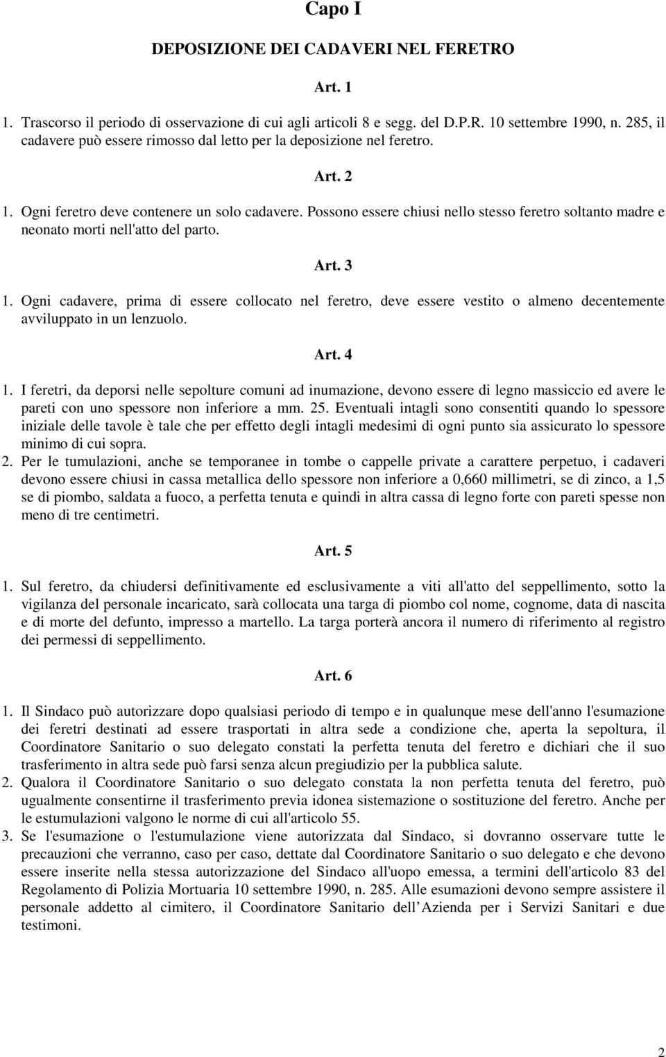 Possono essere chiusi nello stesso feretro soltanto madre e neonato morti nell'atto del parto. Art. 3 1.