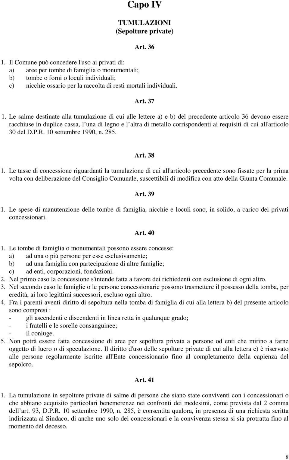 37 1. Le salme destinate alla tumulazione di cui alle lettere a) e b) del precedente articolo 36 devono essere racchiuse in duplice cassa, l una di legno e l altra di metallo corrispondenti ai