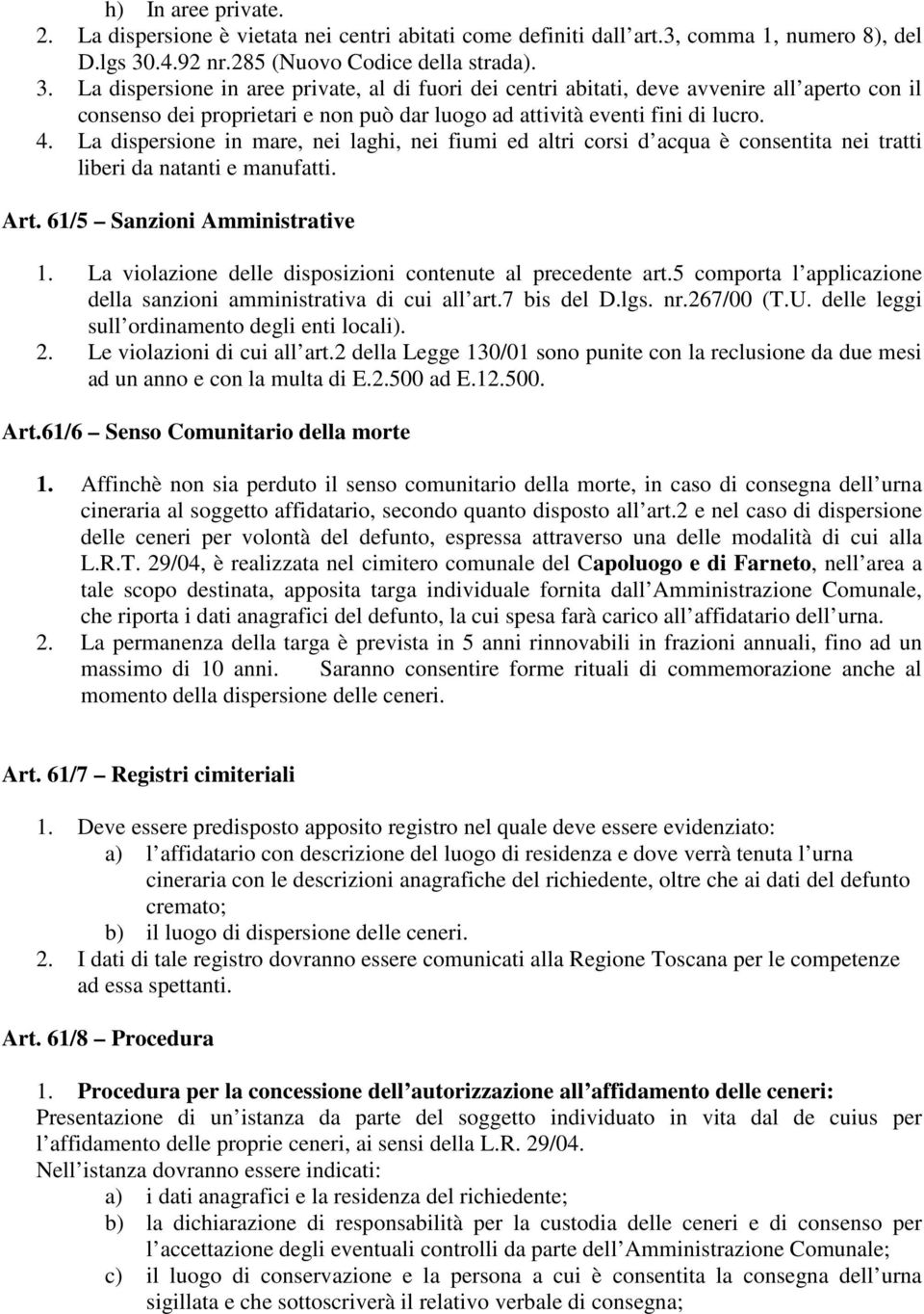 La dispersione in aree private, al di fuori dei centri abitati, deve avvenire all aperto con il consenso dei proprietari e non può dar luogo ad attività eventi fini di lucro. 4.