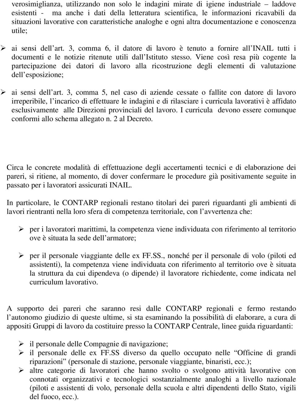 3, comma 6, il datore di lavoro è tenuto a fornire all INAIL tutti i documenti e le notizie ritenute utili dall Istituto stesso.