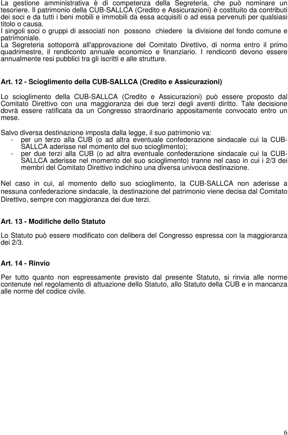 I singoli soci o gruppi di associati non possono chiedere la divisione del fondo comune e patrimoniale.