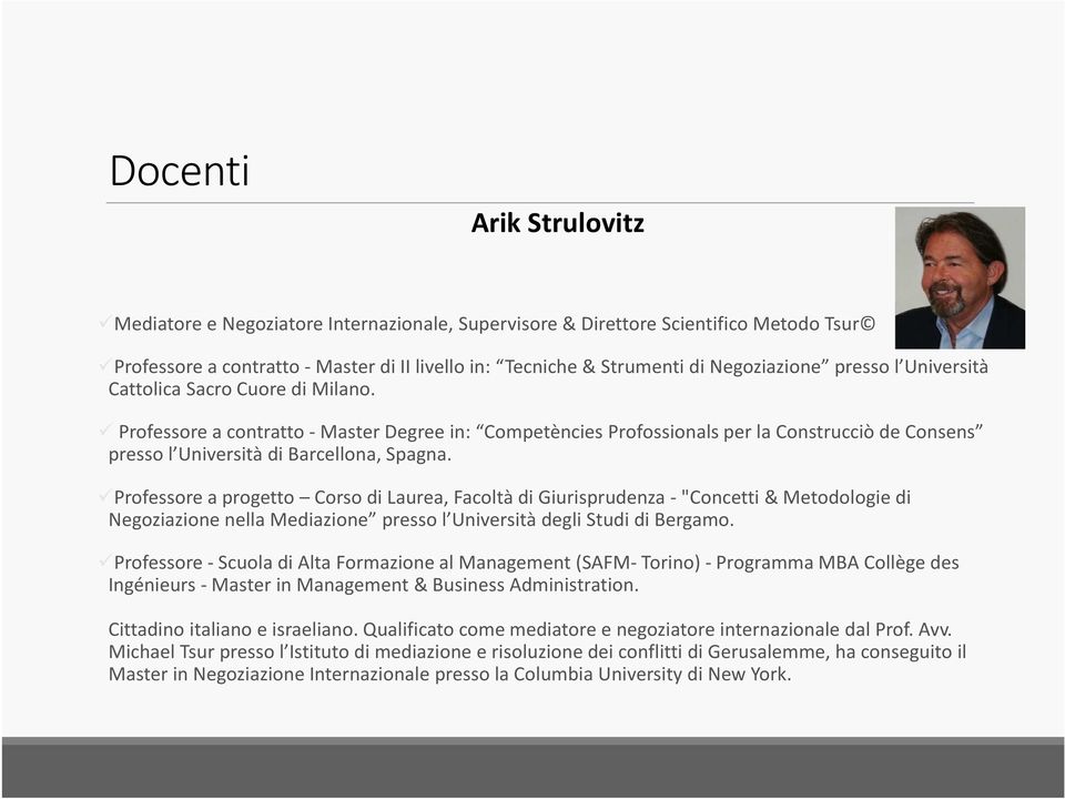 Professore a progetto Corso di Laurea, Facoltà di Giurisprudenza -"Concetti & Metodologie di Negoziazione nella Mediazione presso l Università degli Studi di Bergamo.