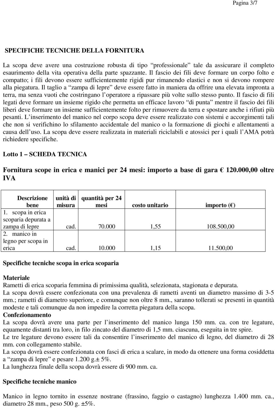 Il taglio a zampa di lepre deve essere fatto in maniera da offrire una elevata impronta a terra, ma senza vuoti che costringano l operatore a ripassare più volte sullo stesso punto.