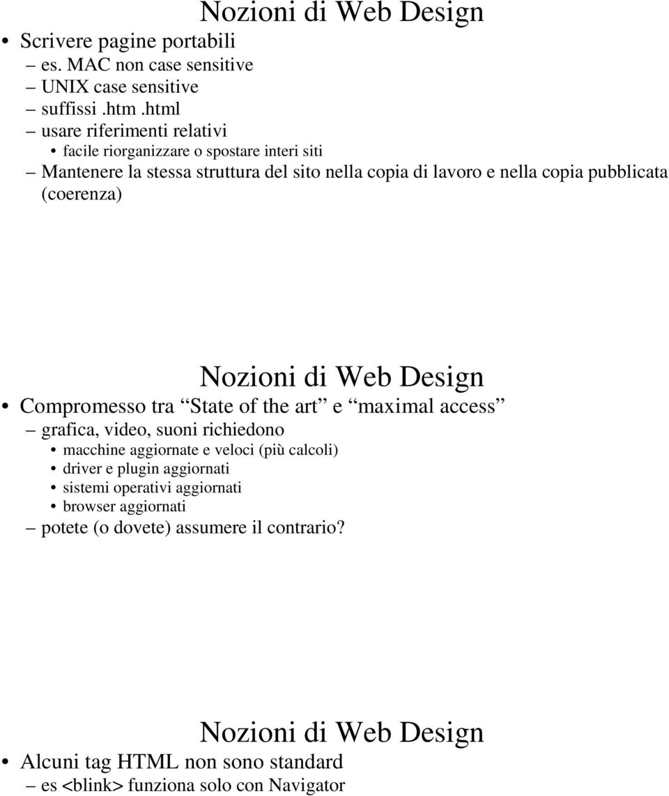 nella copia pubblicata (coerenza) Compromesso tra State of the art e maximal access grafica, video, suoni richiedono macchine aggiornate e