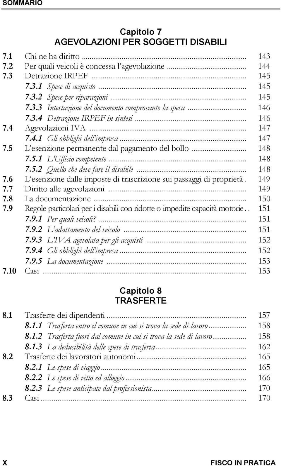 .. 148 7.5.1 L Ufficio competente... 148 7.5.2 Quello che deve fare il disabile... 148 7.6 L esenzione dalle imposte di trascrizione sui passaggi di proprietà. 149 7.7 Diritto alle agevolazioni.