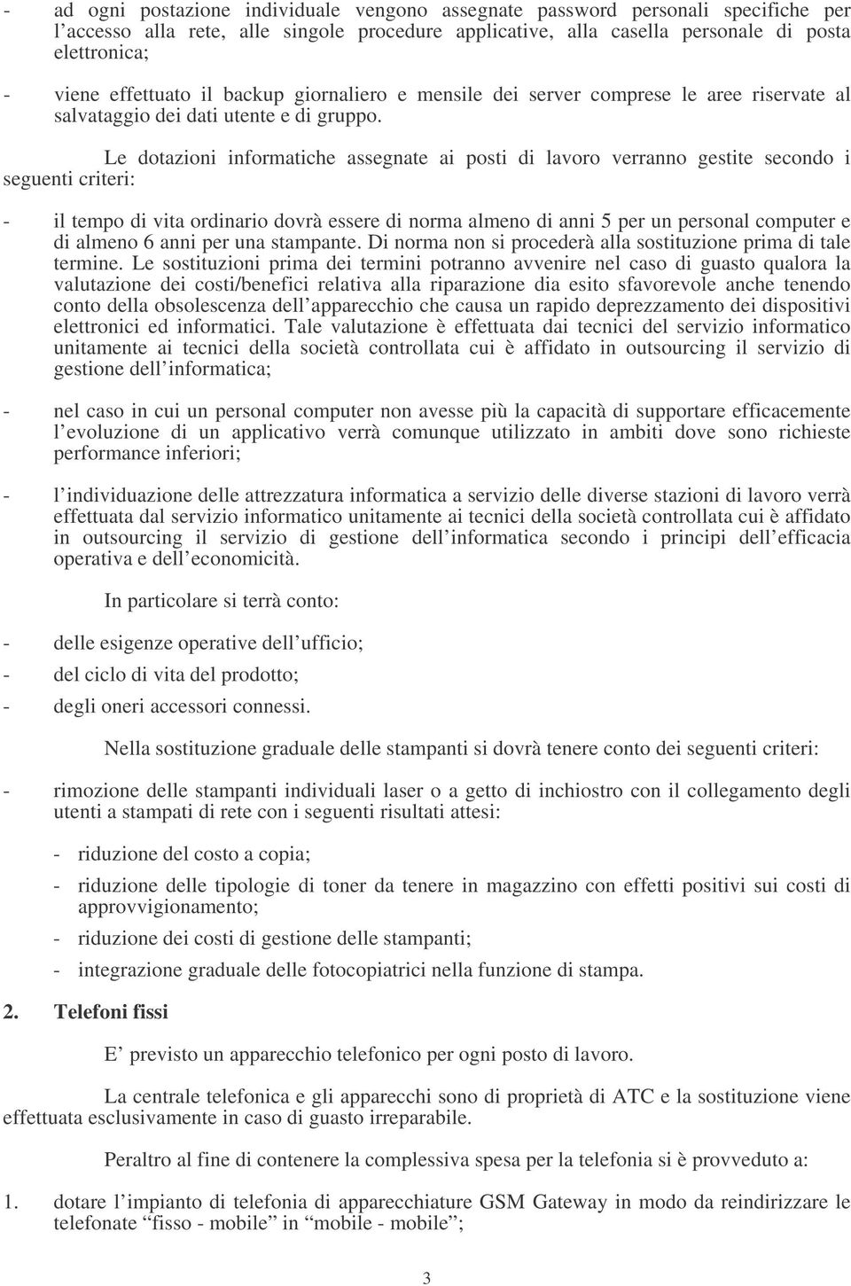 Le dotazioni informatiche assegnate ai posti di lavoro verranno gestite secondo i seguenti criteri: - il tempo di vita ordinario dovrà essere di norma almeno di anni 5 per un personal computer e di