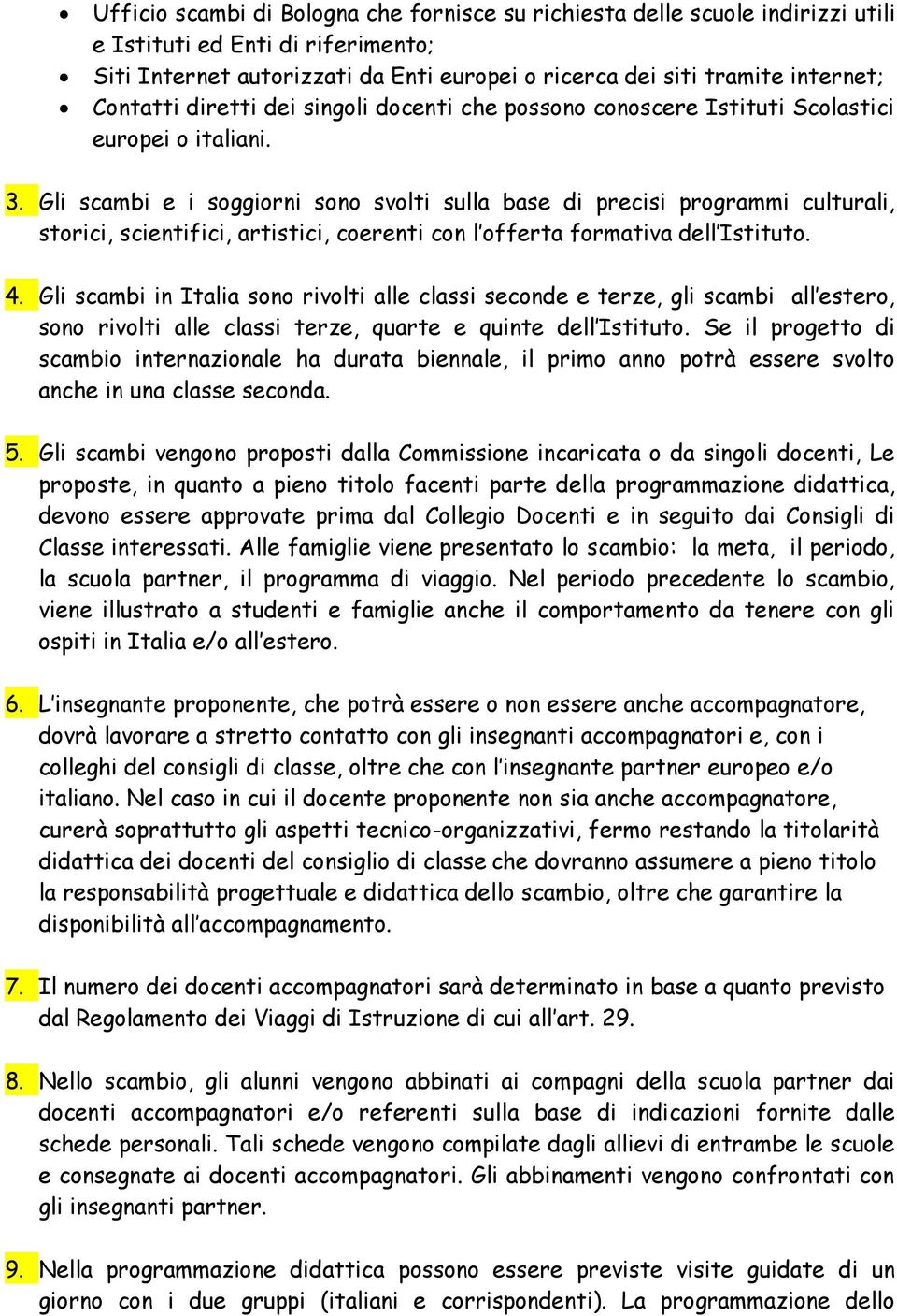 Gli scambi e i soggiorni sono svolti sulla base di precisi programmi culturali, storici, scientifici, artistici, coerenti con l offerta formativa dell Istituto. 4.