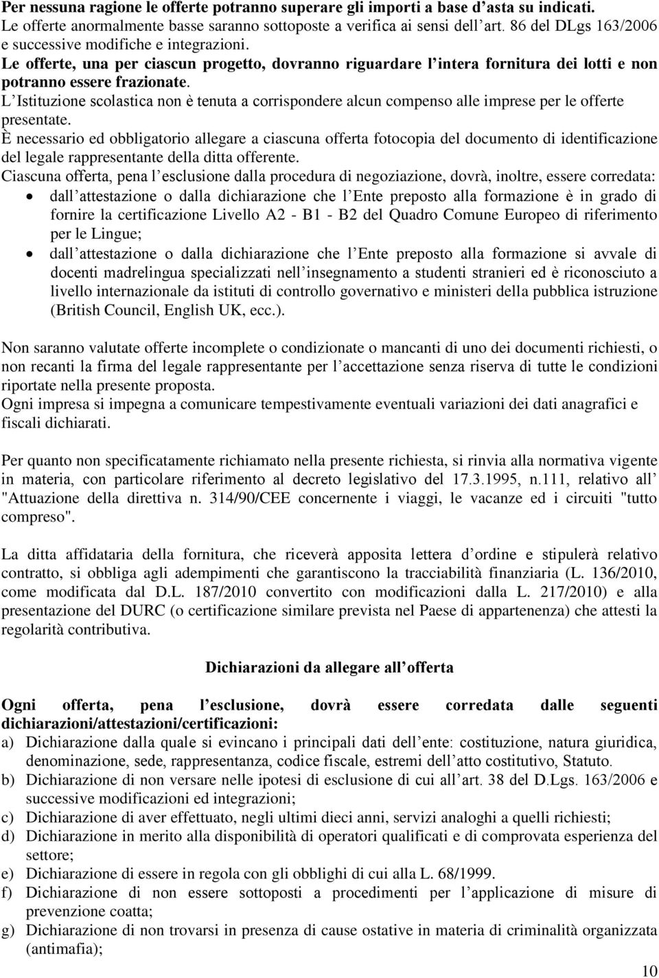 L Istituzione scolastica non è tenuta a corrispondere alcun compenso alle imprese per le offerte presentate.