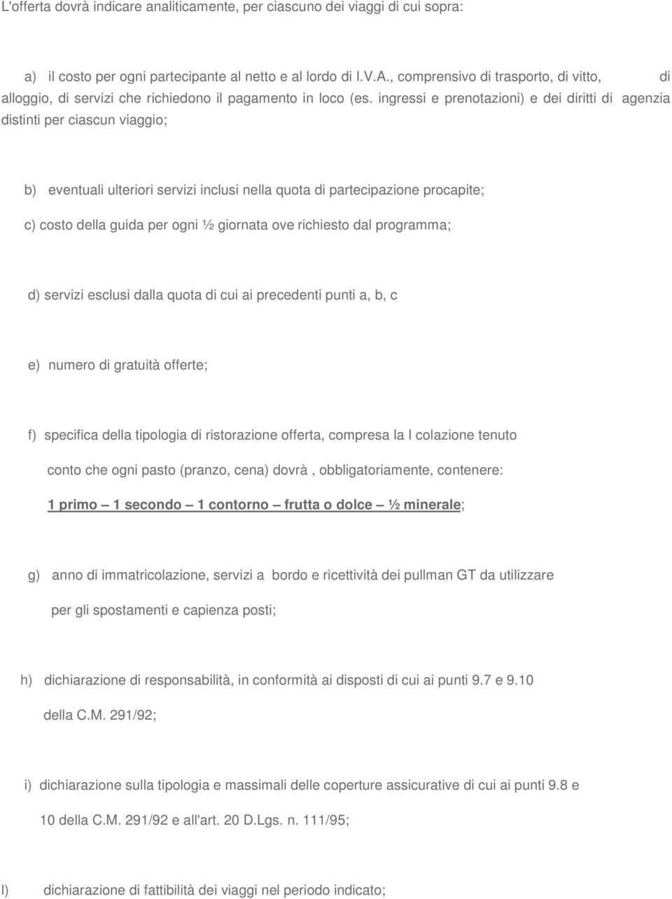 ingressi e prenotazioni) e dei diritti di agenzia distinti per ciascun viaggio; b) eventuali ulteriori servizi inclusi nella quota di partecipazione procapite; c) costo della guida per ogni ½