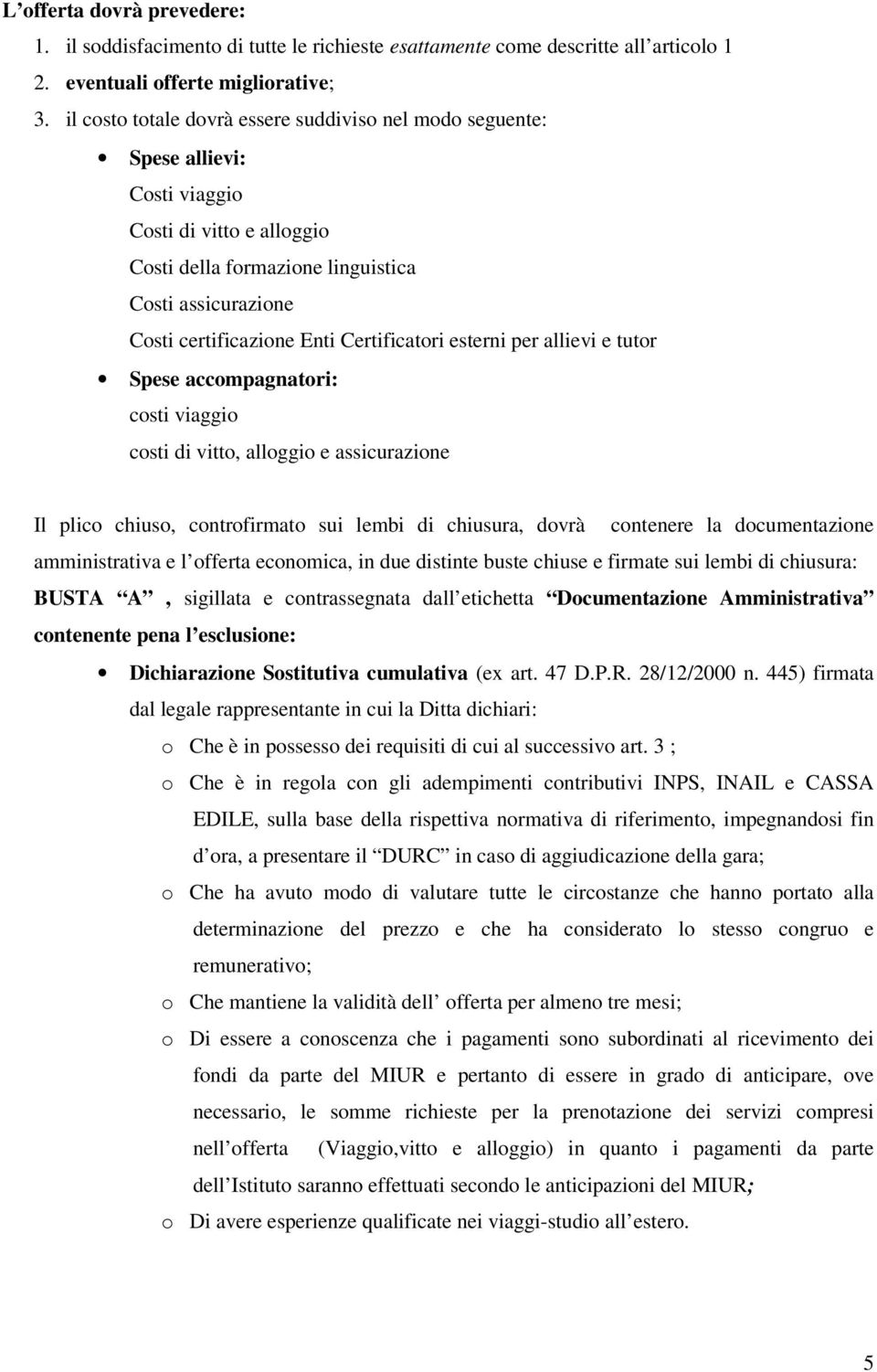 Certificatori esterni per allievi e tutor Spese accompagnatori: costi viaggio costi di vitto, alloggio e assicurazione Il plico chiuso, controfirmato sui lembi di chiusura, dovrà contenere la