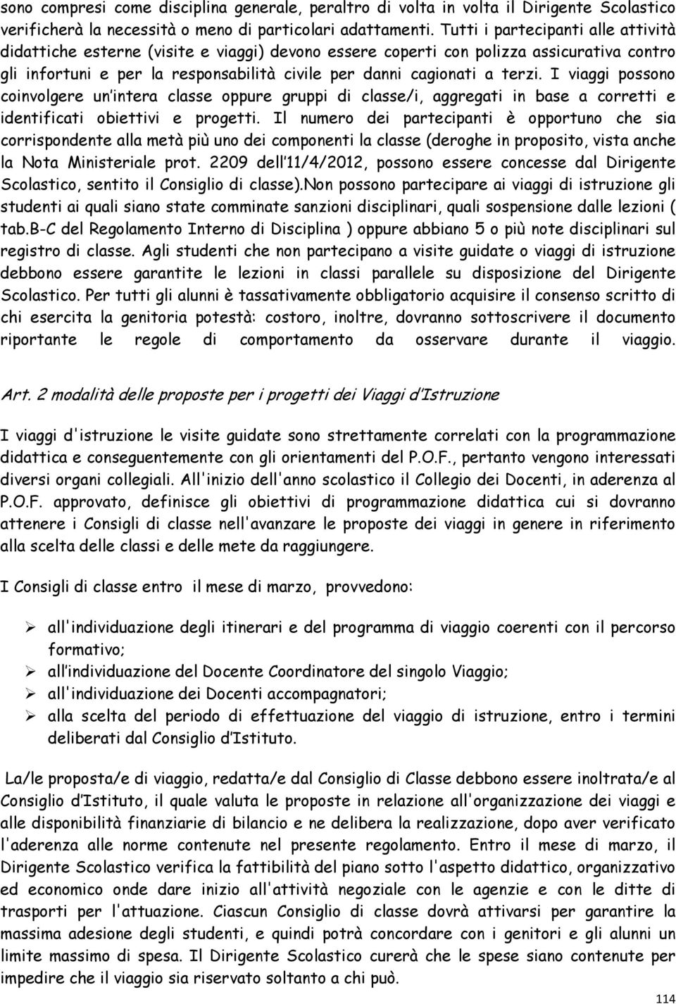 I viaggi possono coinvolgere un intera classe oppure gruppi di classe/i, aggregati in base a corretti e identificati obiettivi e progetti.