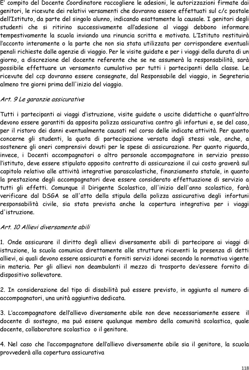 I genitori degli studenti che si ritirino successivamente all adesione al viaggi debbono informare tempestivamente la scuola inviando una rinuncia scritta e motivata.