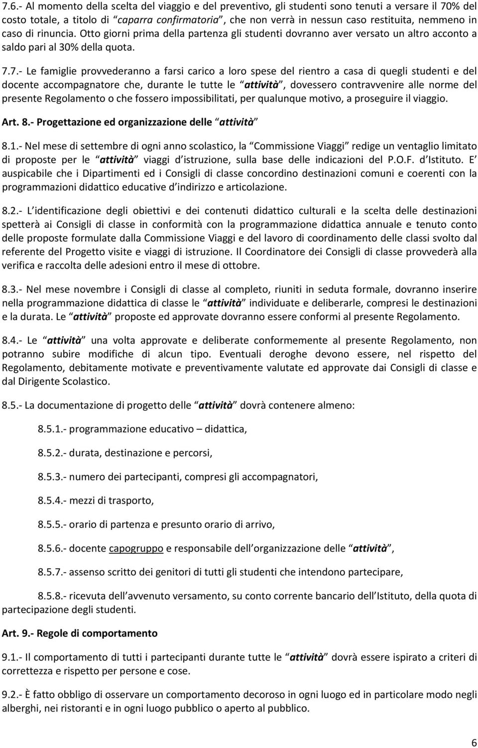 7. Le famiglie provvederanno a farsi carico a loro spese del rientro a casa di quegli studenti e del docente accompagnatore che, durante le tutte le attività, dovessero contravvenire alle norme del