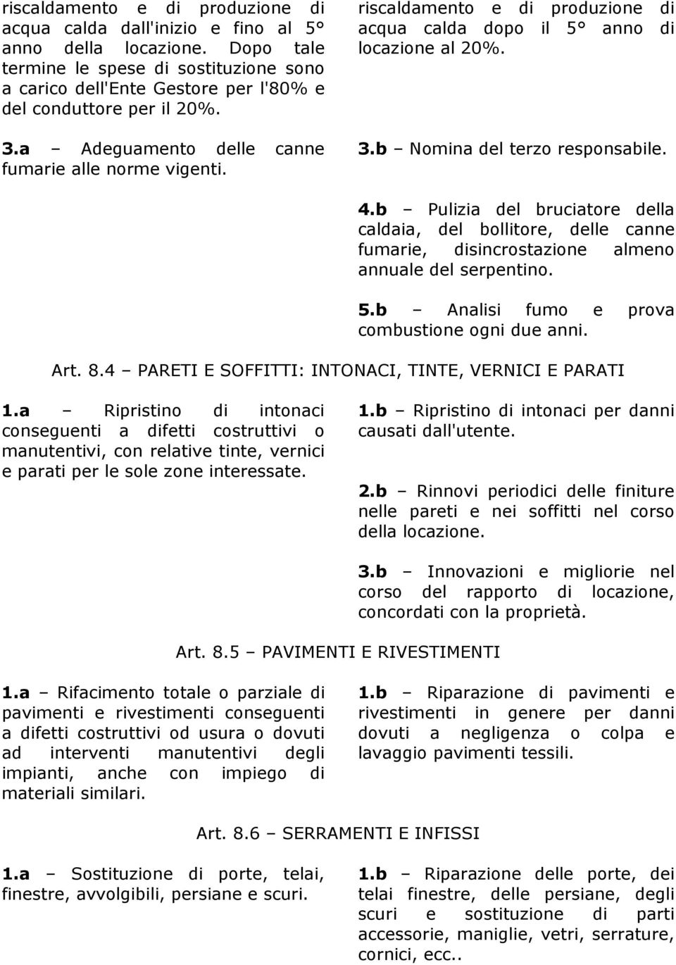 riscaldamento e di produzione di acqua calda dopo il 5 anno di locazione al 20%. 3.b Nomina del terzo responsabile. 4.