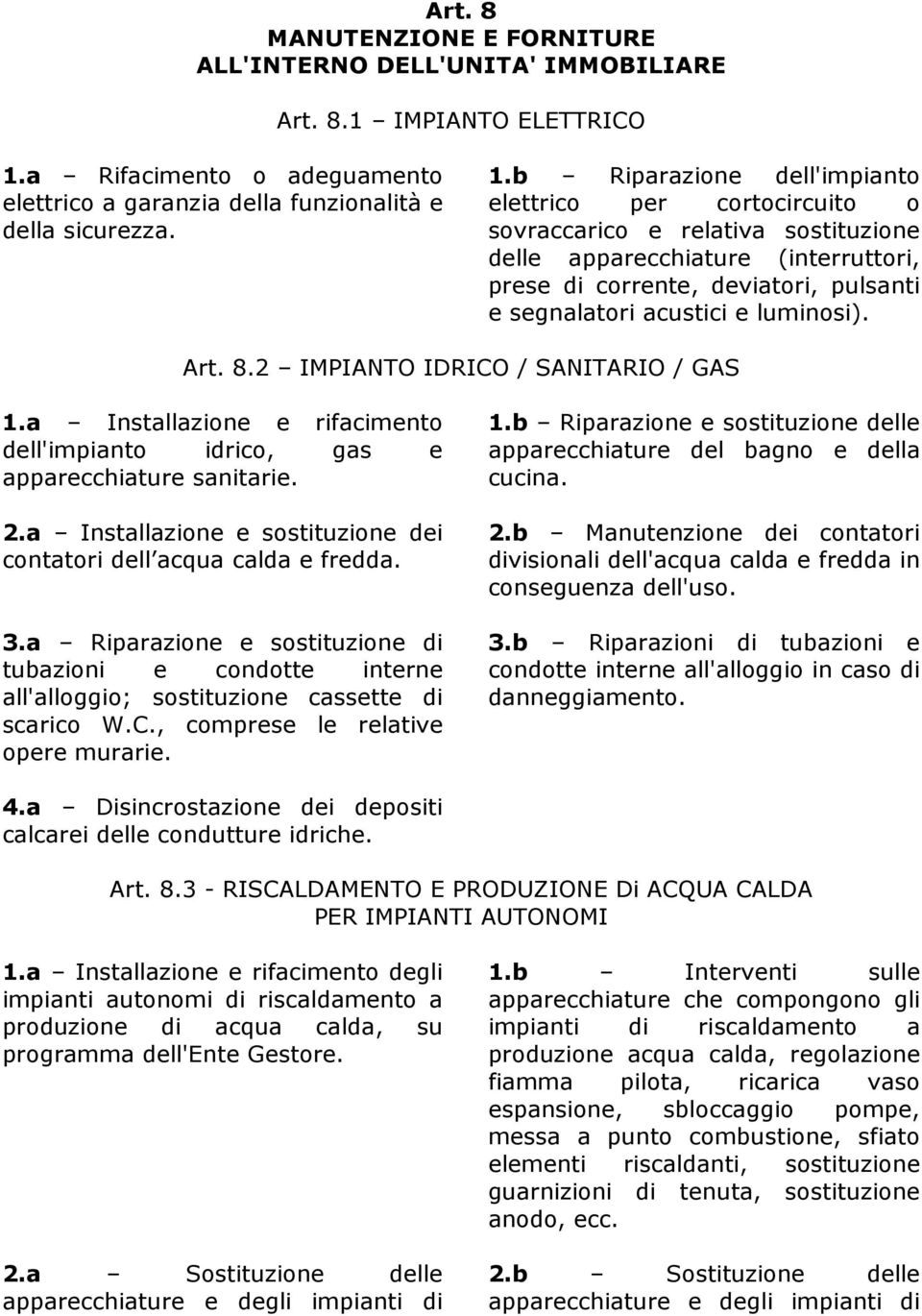 b Riparazione dell'impianto elettrico per cortocircuito o sovraccarico e relativa sostituzione delle apparecchiature (interruttori, prese di corrente, deviatori, pulsanti e segnalatori acustici e