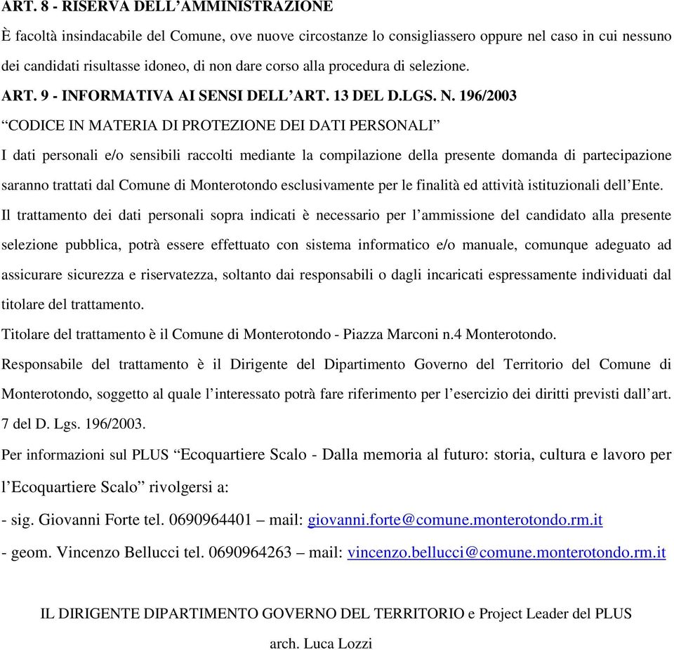 196/2003 CODICE IN MATERIA DI PROTEZIONE DEI DATI PERSONALI I dati personali e/o sensibili raccolti mediante la compilazione della presente domanda di partecipazione saranno trattati dal Comune di