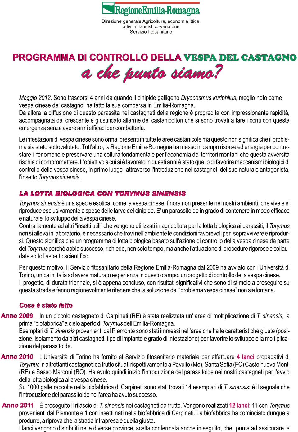 Da allora la diffusione di questo parassita nei castagneti della regione è progredita con impressionante rapidità, accompagnata dal crescente e giustificato allarme dei castanicoltori che si sono